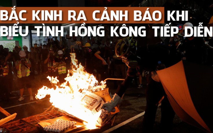 Tình hình Hồng Kông thêm căng thẳng, Bắc Kinh cảnh báo sẽ 'không ngồi yên'