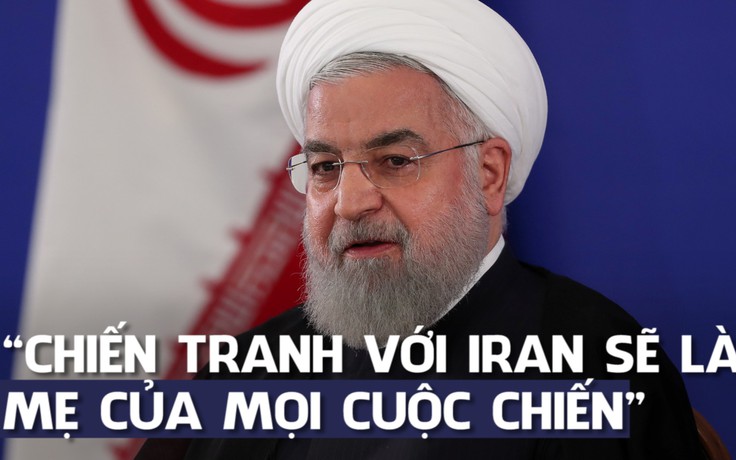'Hòa bình với Iran là mẹ của mọi hòa bình, chiến tranh với Iran là mẹ của mọi cuộc chiến'