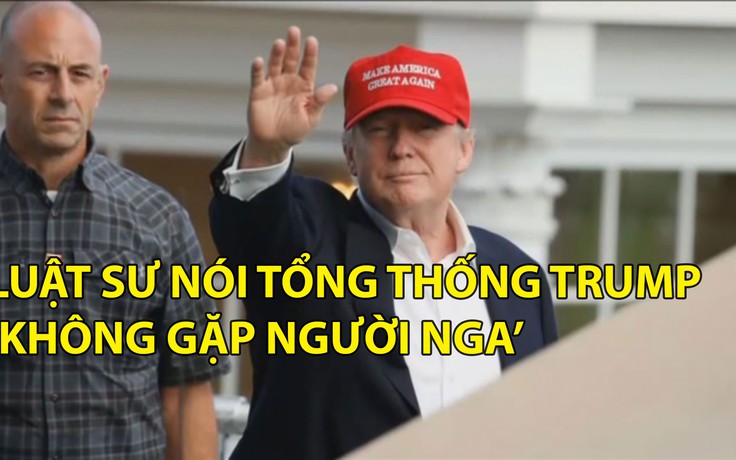 Luật sư nói tổng thống Trump 'không gặp người Nga'