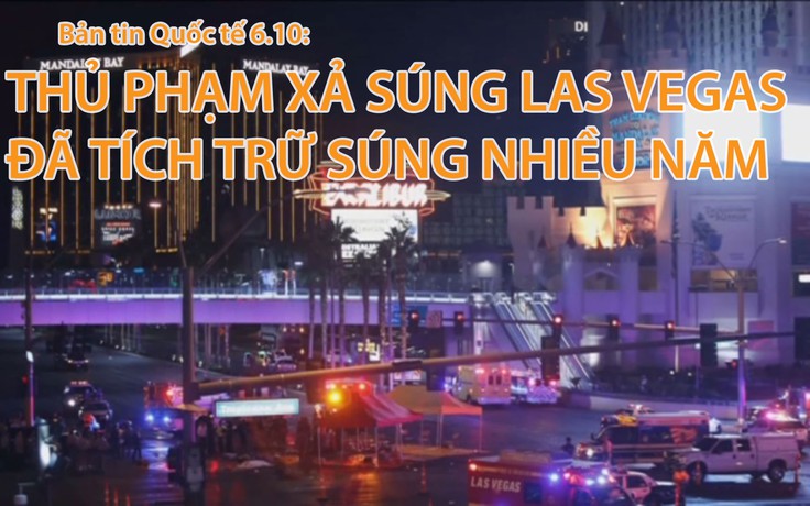 Tin nhanh Quốc tế 6.10: Thủ phạm thảm sát Las Vegas đã tích trữ súng nhiều năm