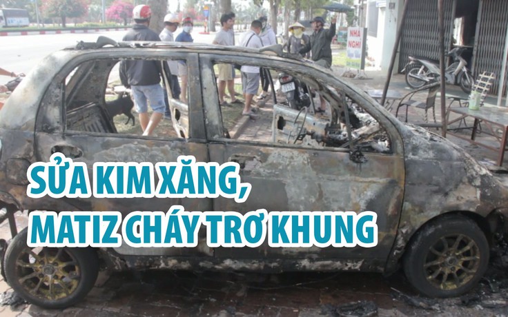 Lái Matiz đi sửa kim xăng, xe bất ngờ cháy trơ khung.