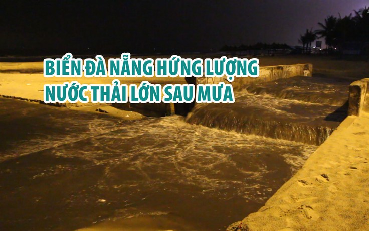 Biển Đà Nẵng lại hứng lượng nước thải khủng khiếp sau mưa lớn