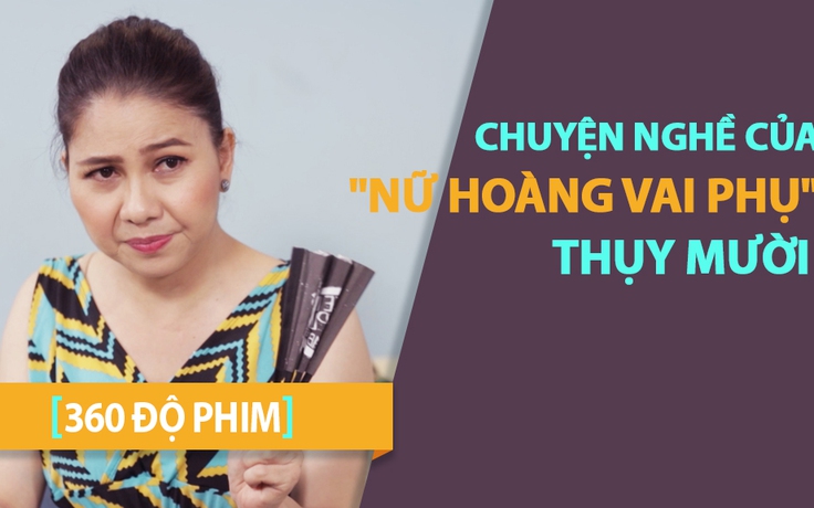 [360 ĐỘ PHIM] Chuyện nghề của “Nữ hoàng vai phụ” Thụy Mười