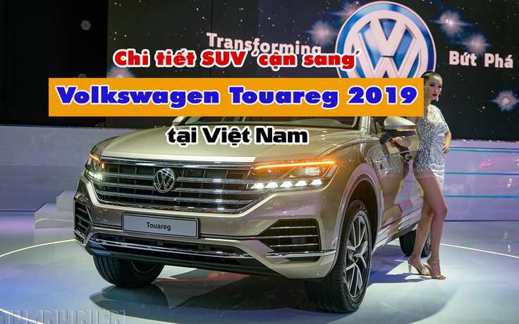 Chi tiết SUV ‘cận sang’ Volkswagen Touareg 2019 tại Việt Nam