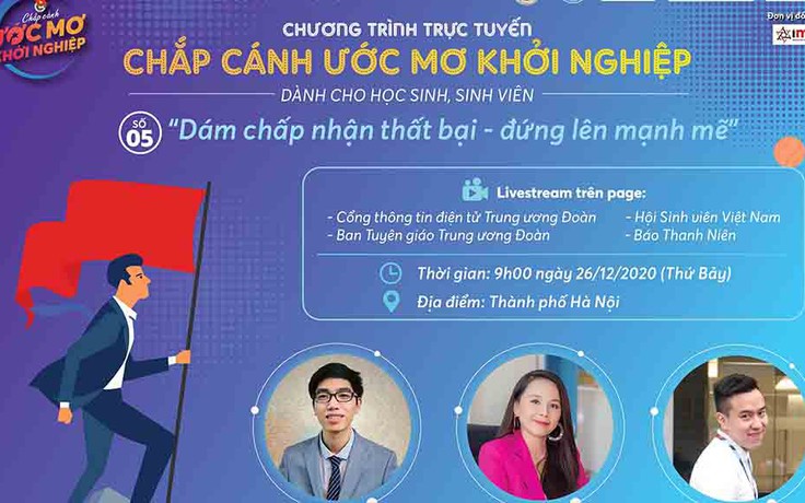 Trực tuyến chắp cánh ước mơ khởi nghiệp: ‘Dám chấp nhận thất bại - Đứng lên mạnh mẽ’