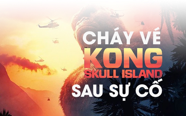 Kong: Skull Island 'cháy' vé tại Việt Nam sau sự cố cháy con 'Kong'
