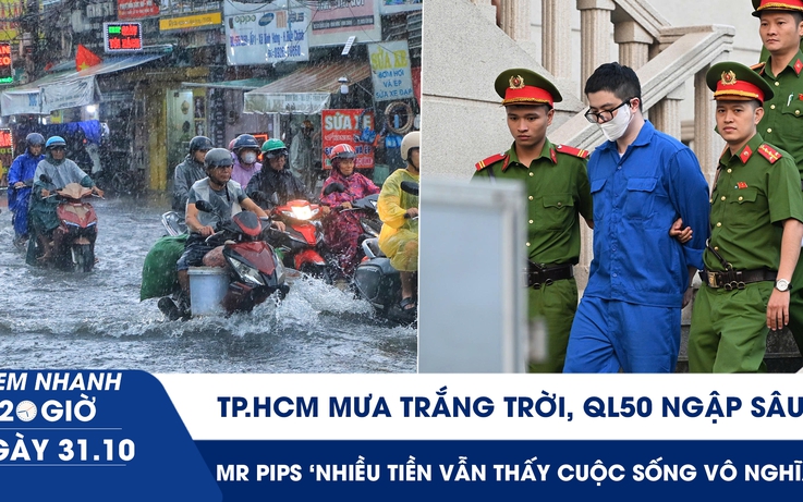 Xem nhanh 20h ngày 31.10: TP.HCM mưa trắng trời, QL50 ngập sâu | Mr Pips 'nhiều tiền vẫn thấy cuộc sống vô nghĩa'