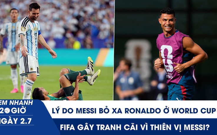 Xem nhanh 20h ngày 2.7: Lý do Messi bỏ xa Ronaldo ở World Cup | FIFA gây tranh cãi vì thiên vị Messi?