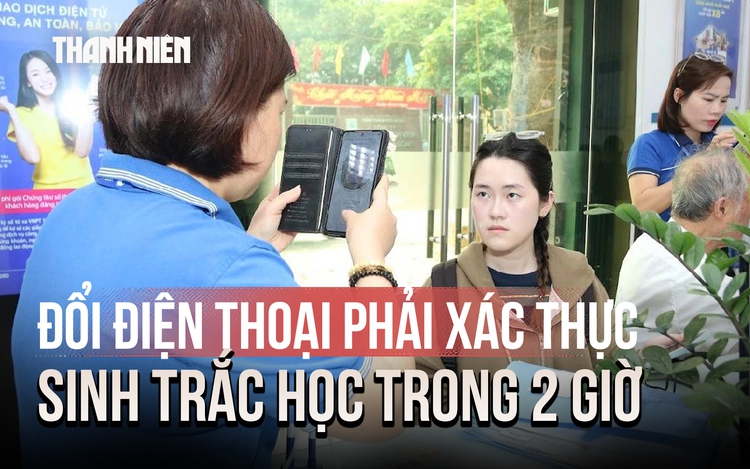 Từ 15.6, đổi điện thoại mới phải xác thực sinh trắc học trong 2 giờ