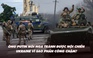 Xem nhanh: Ngày 489 chiến dịch, Ukraine chịu sức ép tăng tốc phản công; ông Putin nói Nga tránh được nội chiến