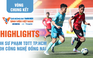 Highlight ĐH Công nghệ Đồng Nai 0-1 ĐH Sư phạm TDTT TP.HCM | Bảng C VCK TNSV THACO Cup 2024
