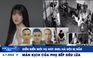Xem nhanh 12h: Diễn biến mới vụ hot girl Hà Nội bị bắn | Màn kịch của phụ bếp siêu lừa