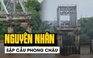 Sở GTVT Phú Thọ nói về nguyên nhân sập cầu Phong Châu