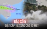 Bão số 5 gây sóng cao 10 mét, còn cách Nghệ An - Hà Tĩnh khoảng 580 km