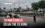 Cô gái 18 tuổi tử vong thương tâm sau va chạm với xe tải 