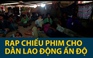 Rạp phim cho dân lao động Ấn Độ