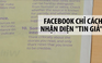 Facebook hướng dẫn nhận diện “tin giả” trước bầu cử Anh