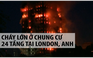 Cháy chung cư 24 tầng ở London, ít nhất 30 người bị thương
