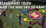 ASEAN phát triển ra sao sau 50 năm?