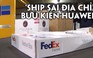 'Ship sai địa chỉ' bưu kiện Huawei, FedEx phải xin lỗi