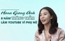 'Nữ hoàng phòng gym' Hana Giang Anh kể về 8 năm thăng trầm làm YouTube vì phụ nữ