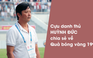 Cựu danh thủ Huỳnh Đức nhớ lại lần đầu đoạt giải Quả bóng vàng