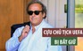 Huyền thoại bóng đá Pháp - Platini bị bắt giữ vì nghi án hối lộ