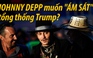Johnny Depp muốn “ám sát” tổng thống Trump?