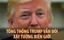 Tổng thống Trump vẫn đòi xây tường biên giới với Mexico