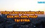 Toàn cảnh đợt tấn công Syria của Mỹ, Anh, Pháp