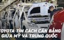 Toyota chật vật 'đi dây' giữa Mỹ và Trung Quốc