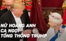 Nữ hoàng Anh mở tiệc tiếp Tổng thống Trump