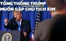 Tổng thống Trump mong gặp Chủ tịch Kim tại khu phi quân sự phân giới Hàn - Triều