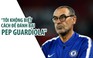 Trước đại chiến, Sarri thừa nhận không biết cách đánh bại Guardiola