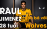 Raul Jimenez gắn bó với Wolves với mức phí “khủng” 32 triệu bảng Anh