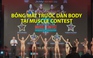 Bỏng mắt trước các màn khoe cơ bắp tại Muscle Contest