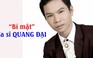 PHÚT “BẬT MÍ” số 33 - 3 điều “bí mật” của ca sĩ Quang Đại