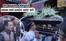 Hàng ngàn người đưa tiễn Anh Vũ trong nước mắt, Minh Nhí khóc nức nở