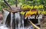 Bí ẩn những giếng nước tự phun trào kỳ lạ ở Đắk Lắk
