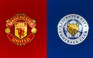 Toàn cảnh trước trận Manchester United – Leicester City