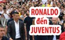 Ronaldo đến Juventus trong sự chào đóng nồng nhiệt