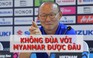 HLV Park Hang-seo đánh giá cao đội tuyển Myanmar