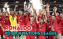Ronaldo cùng Bồ Đào Nha vô địch Nations League lần đầu tiên trong lịch sử