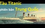 Tác phẩm sao chép mới nhất của Trung Quốc: Tàu Titanic