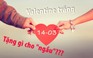 Valentine Trắng: Tặng quà gì cho ngầu?