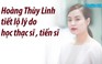 Hoàng Thùy Linh tiết lộ lý do học thạc sĩ, tiến sĩ