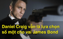 Daniel Craig vẫn là lựa chọn số một cho vai James Bond