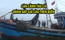 Cận cảnh bắt quả tang tàu cá đánh bắt giã cào trên biển