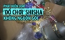 Phát hiện loạt ‘đồ chơi’ shisha không nguồn gốc ở Đà Nẵng