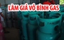 Cận cảnh xưởng làm giả bình gas, sang chiết gas trái phép